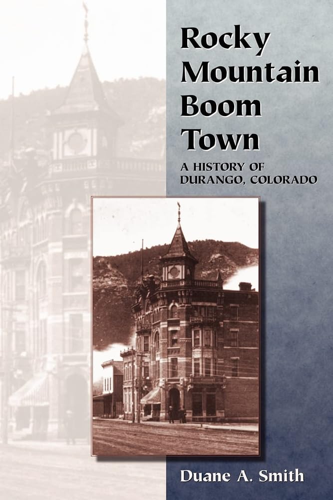 Rocky Mountain Boom Town: A History Of Durango, Colorado,New