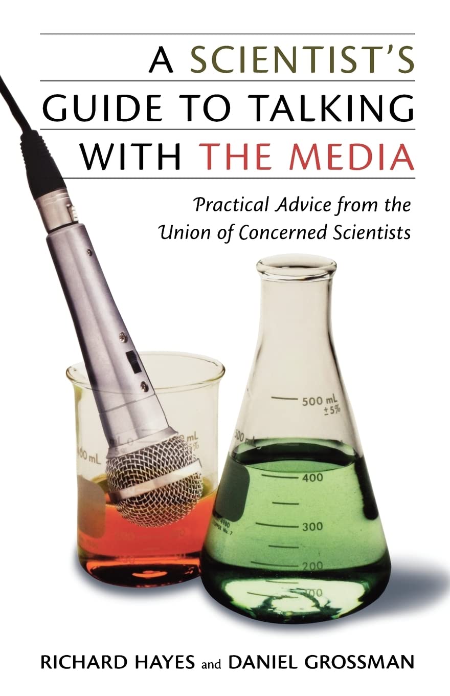 A Scientist'S Guide To Talking With The Media: Practical Advice From The Union Of Concerned Scientists,New