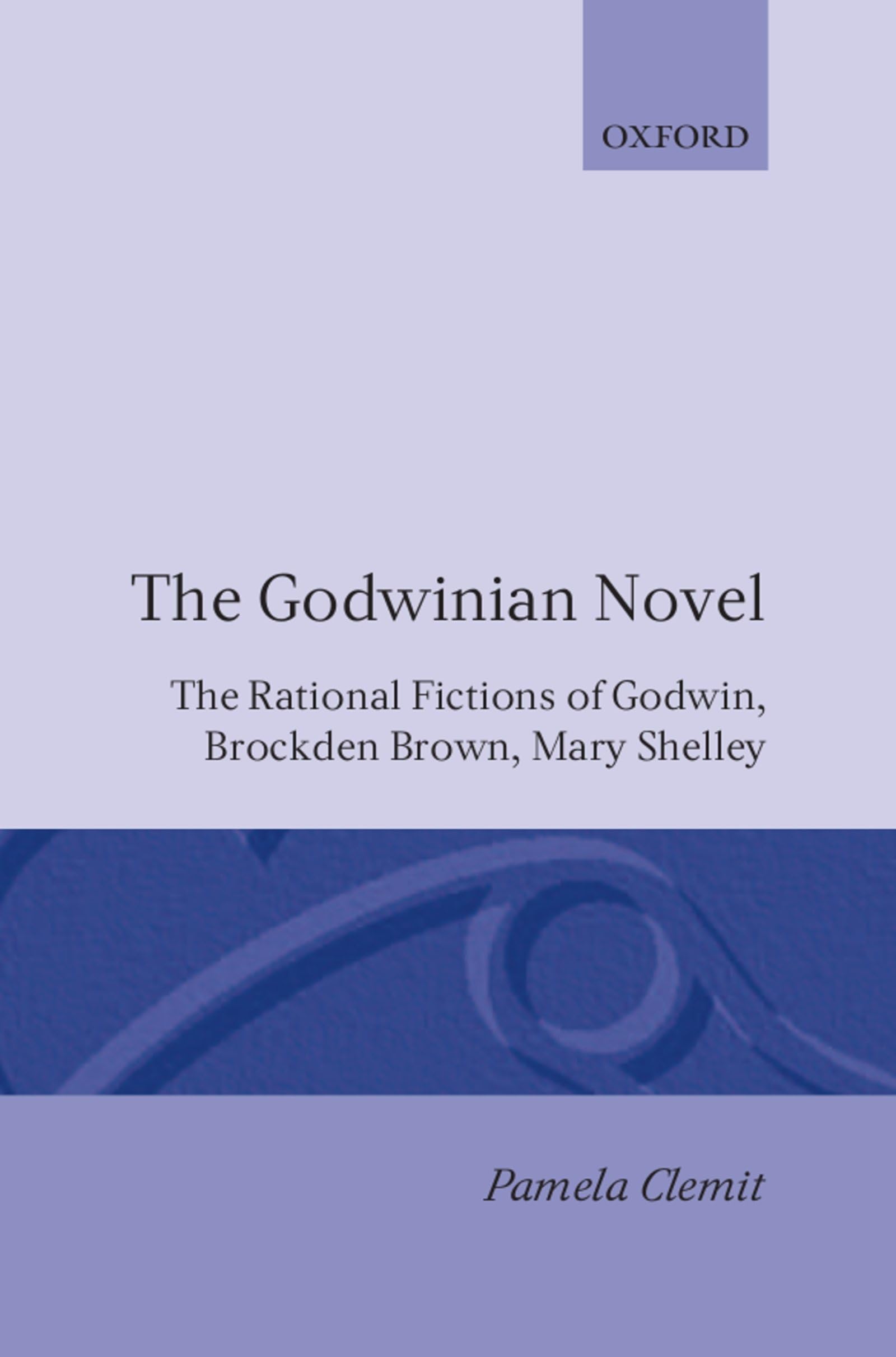 The Godwinian Novel: The Rational Fictions Of Godwin, Brockden Brown, Mary Shelley (Oxford English Monographs),Used