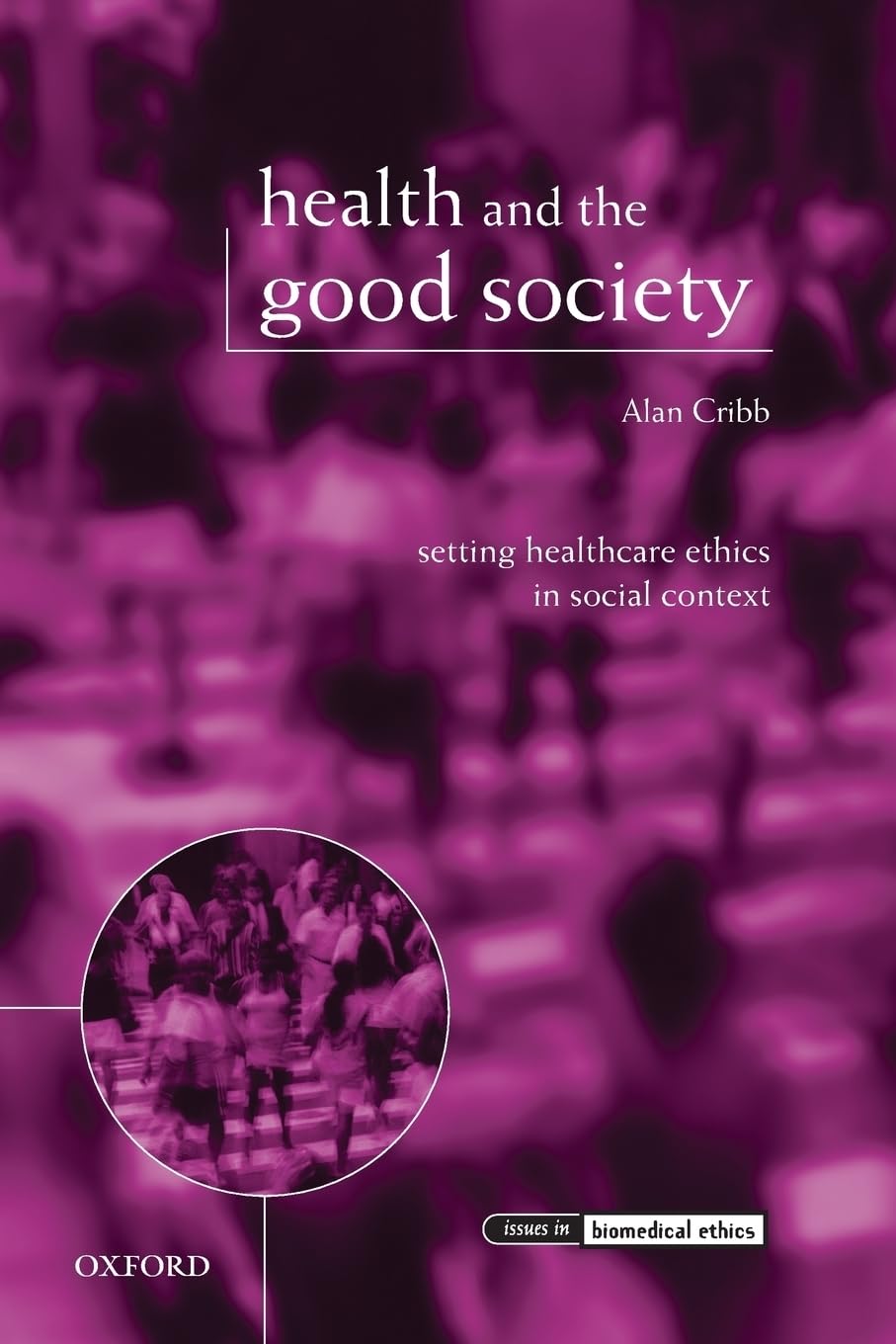 Health And The Good Society: Setting Healthcare Ethics In Social Context (Issues In Biomedical Ethics)