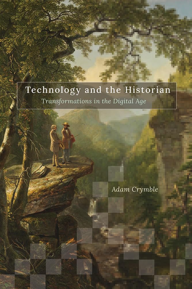 Technology And The Historian: Transformations In The Digital Age (Topics In The Digital Humanities)