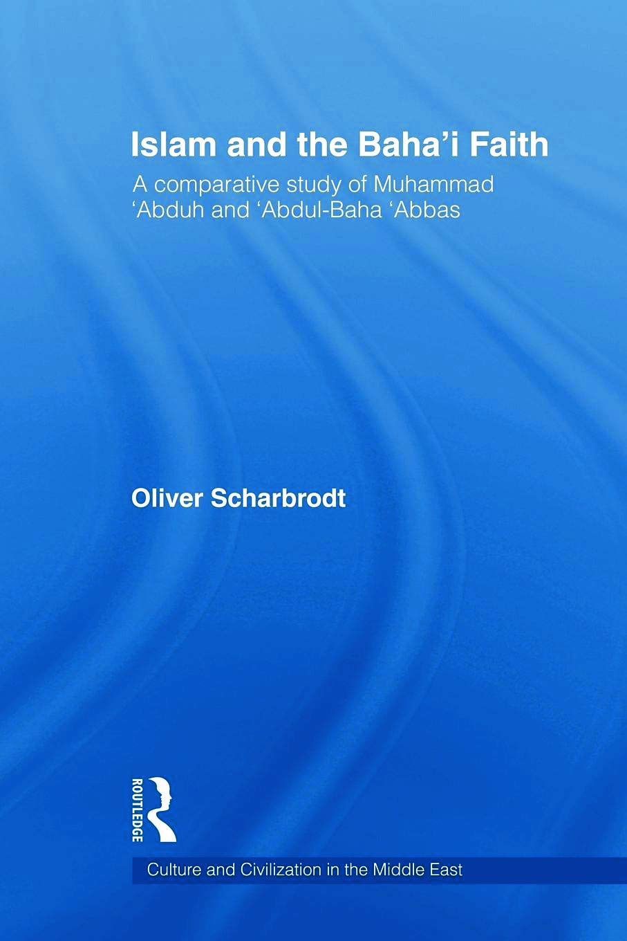 Islam And The Baha'I Faith (Culture And Civilization In The Middle East)