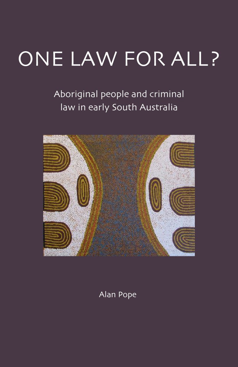 One Law For All?: Aboriginal People And Criminal Law In Early South Australia,Used