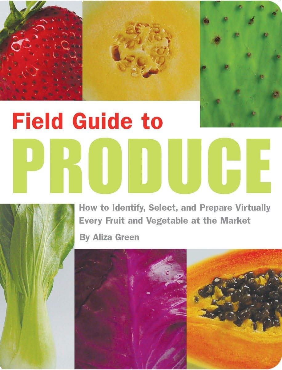 Field Guide To Produce: How To Identify, Select, And Prepare Virtually Every Fruit And Vegetable At The Market