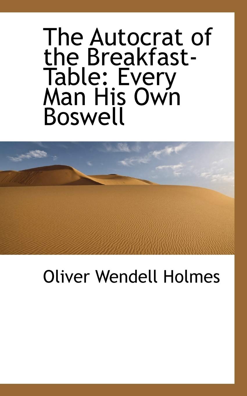 The Autocrat of the Breakfasttable: Every Man His Own Boswell,Used