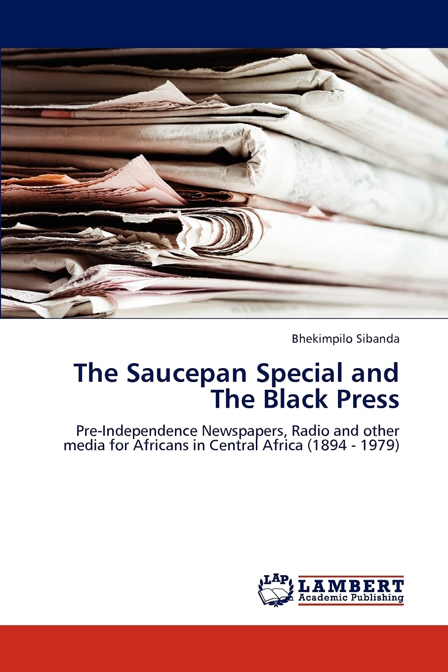 The Saucepan Special and The Black Press: PreIndependence Newspapers, Radio and other media for Africans in Central Africa (189,Used