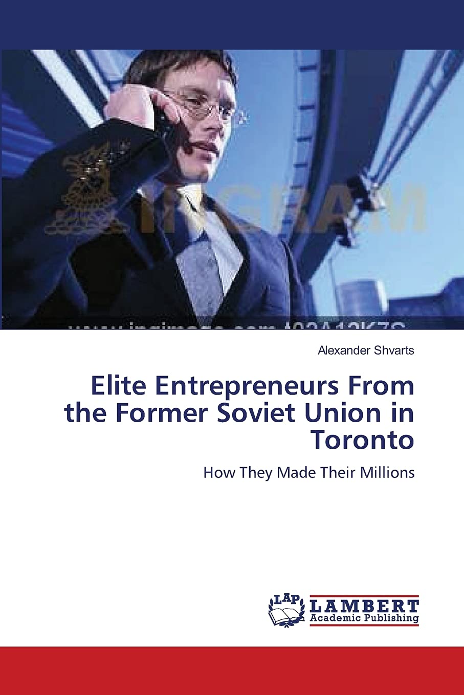 Elite Entrepreneurs From the Former Soviet Union in Toronto: How They Made Their Millions,Used