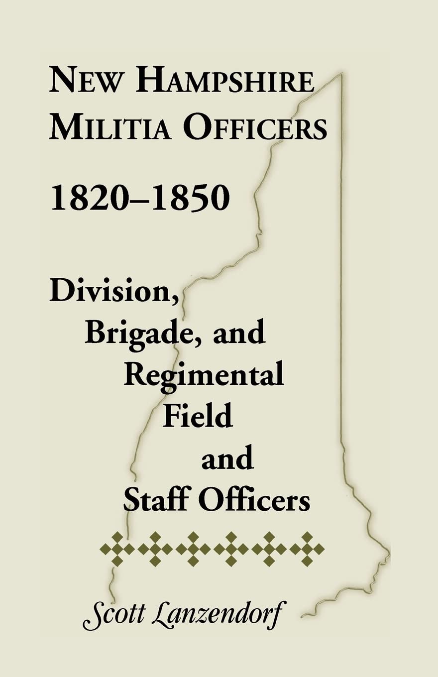 New Hampshire Militia Officers, 18201850: Division, Brigade, and Regimental Field and Staff Officers: Division, Brigade, and Re,Used