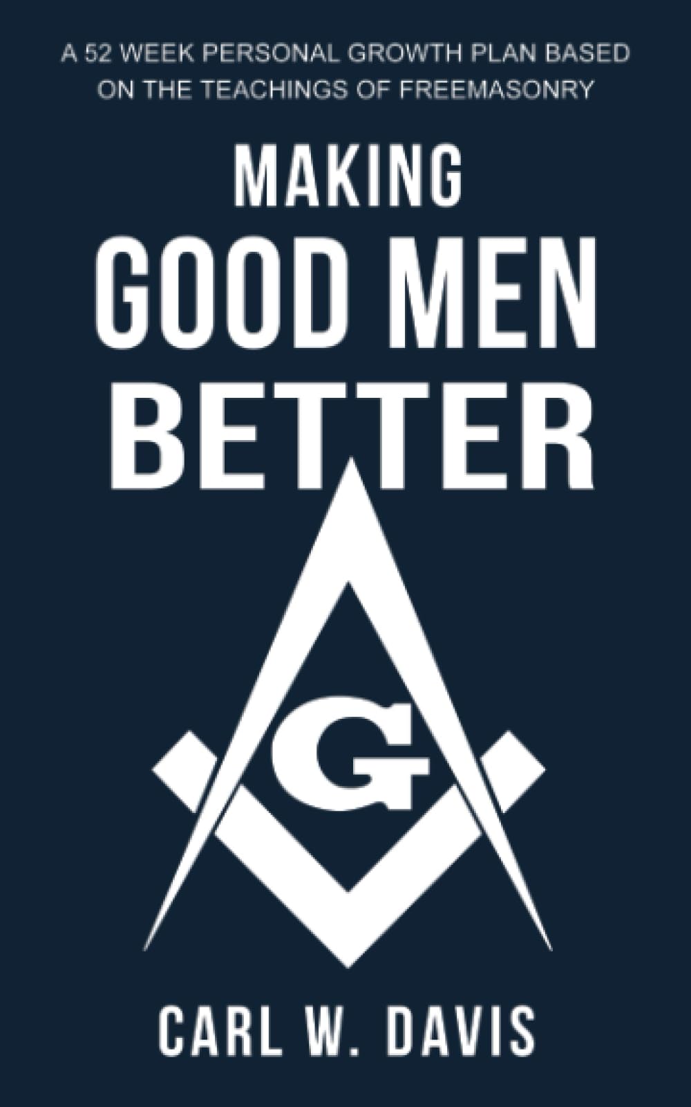 Making Good Men Better: A 52 Week Personal Growth Plan Based on the Teachings of Freemasonry,Used