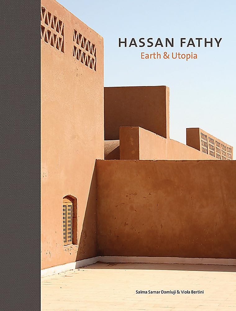Hassan Fathy: Earth & Utopia. With Original Texts By Hassan Fathy