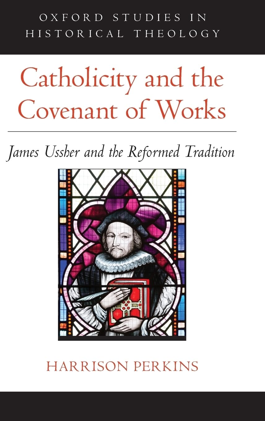 Catholicity and the Covenant of Works: James Ussher and the Reformed Tradition (Oxford Studies in Historical Theology),Used