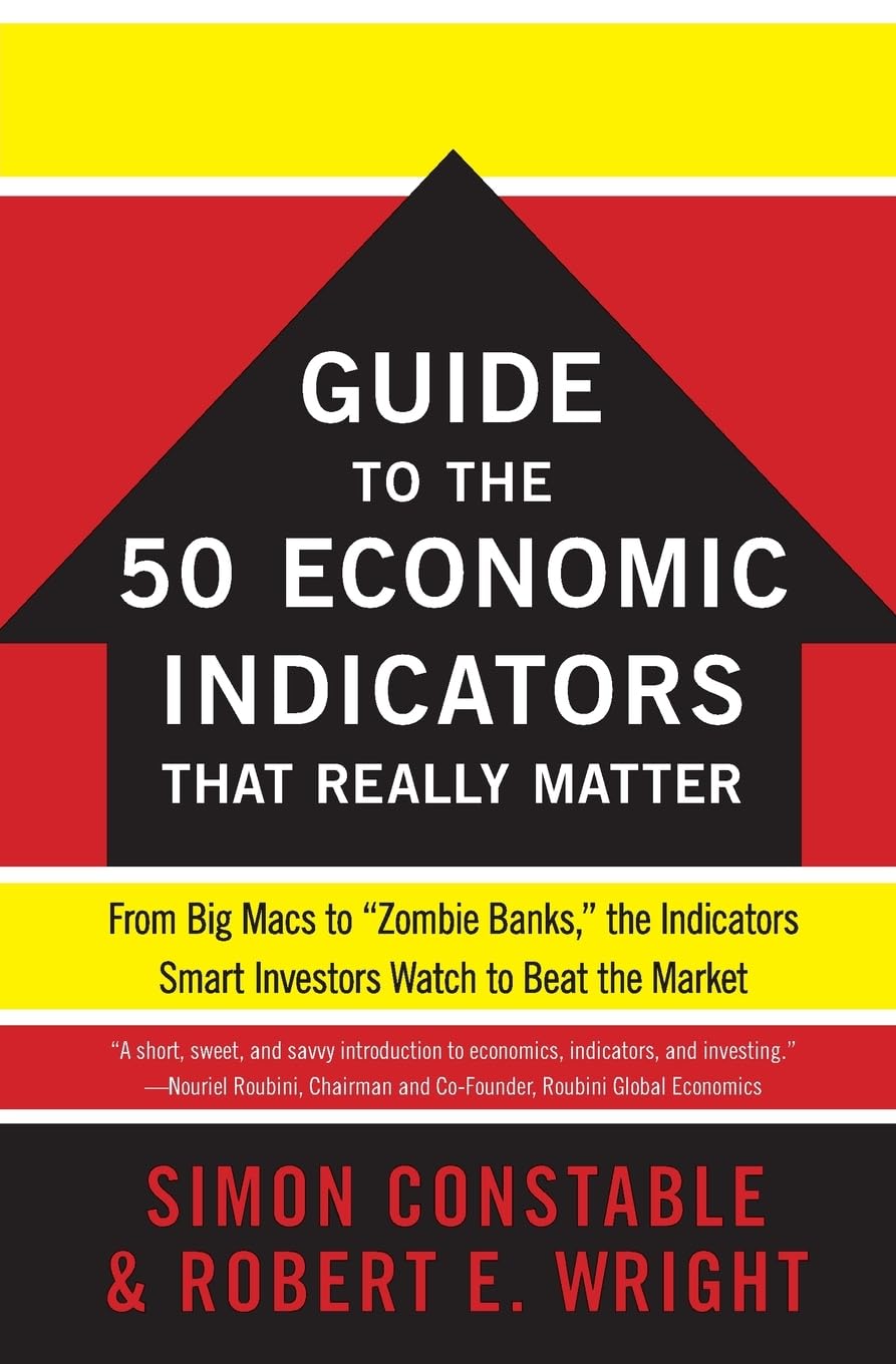 The Wsj Guide To The 50 Economic Indicators That Really Matter: From Big Macs To 'Zombie Banks,' The Indicators Smart Investors,New