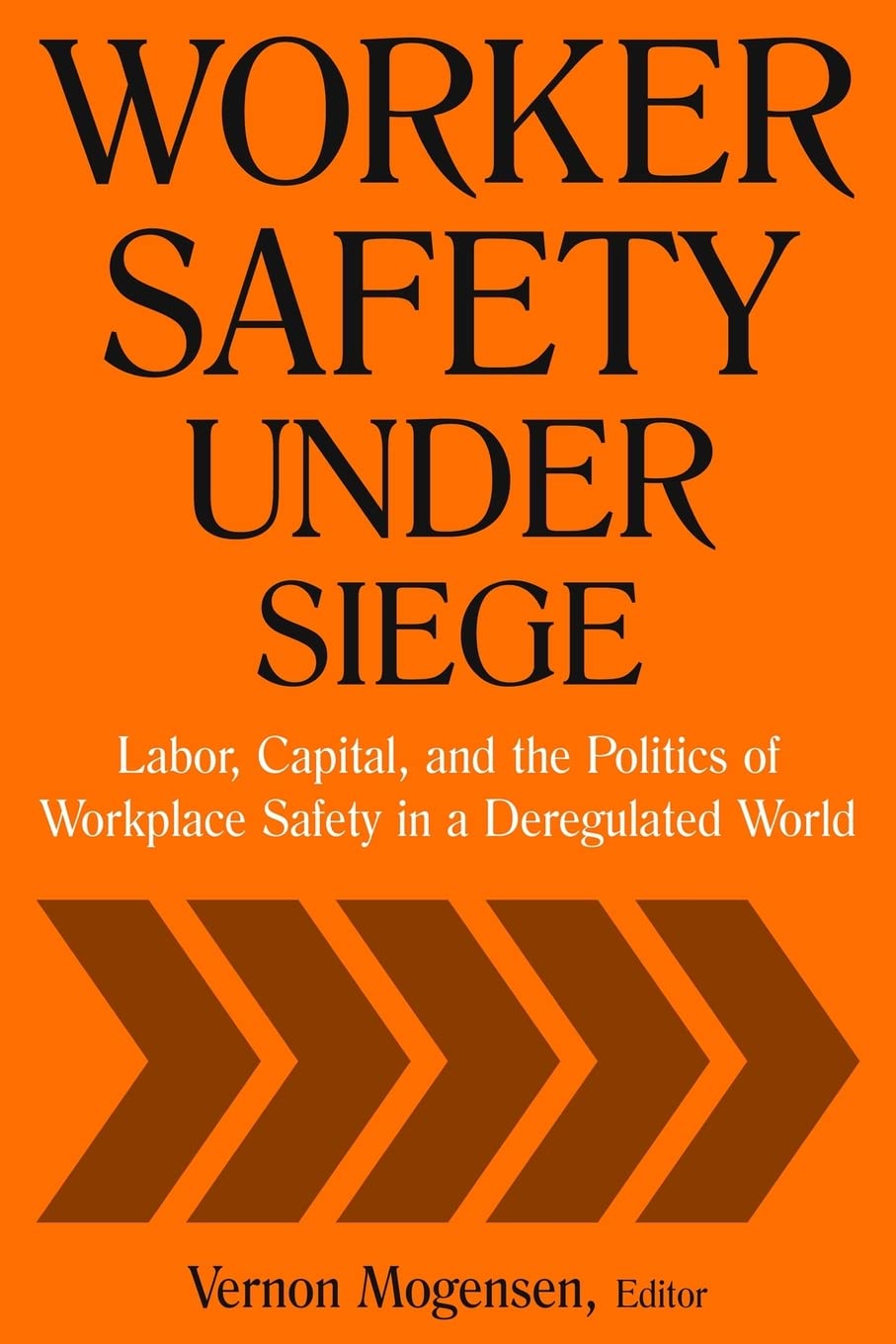 Worker Safety Under Siege: Labor, Capital, and the Politics of Workplace Safety in a Deregulated World,Used