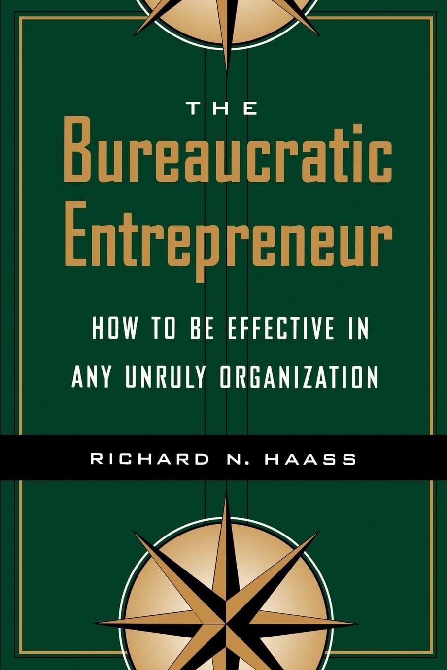 The Bureaucratic Entrepreneur: How to Be Effective in Any Unruly Organization,New