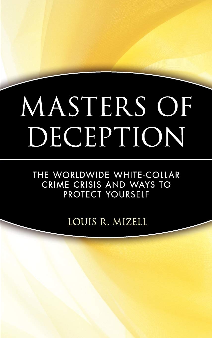 Masters Of Deception: The Worldwide Whitecollar Crime Crisis And Ways To Protect Yourself
