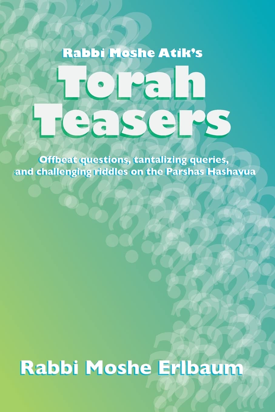 Rabbi Moshe Atik'S Torah Teasers: Offbeat Questions, Tantalizing Queries, And Challenging Riddles On The Parshas Hashavua,Used