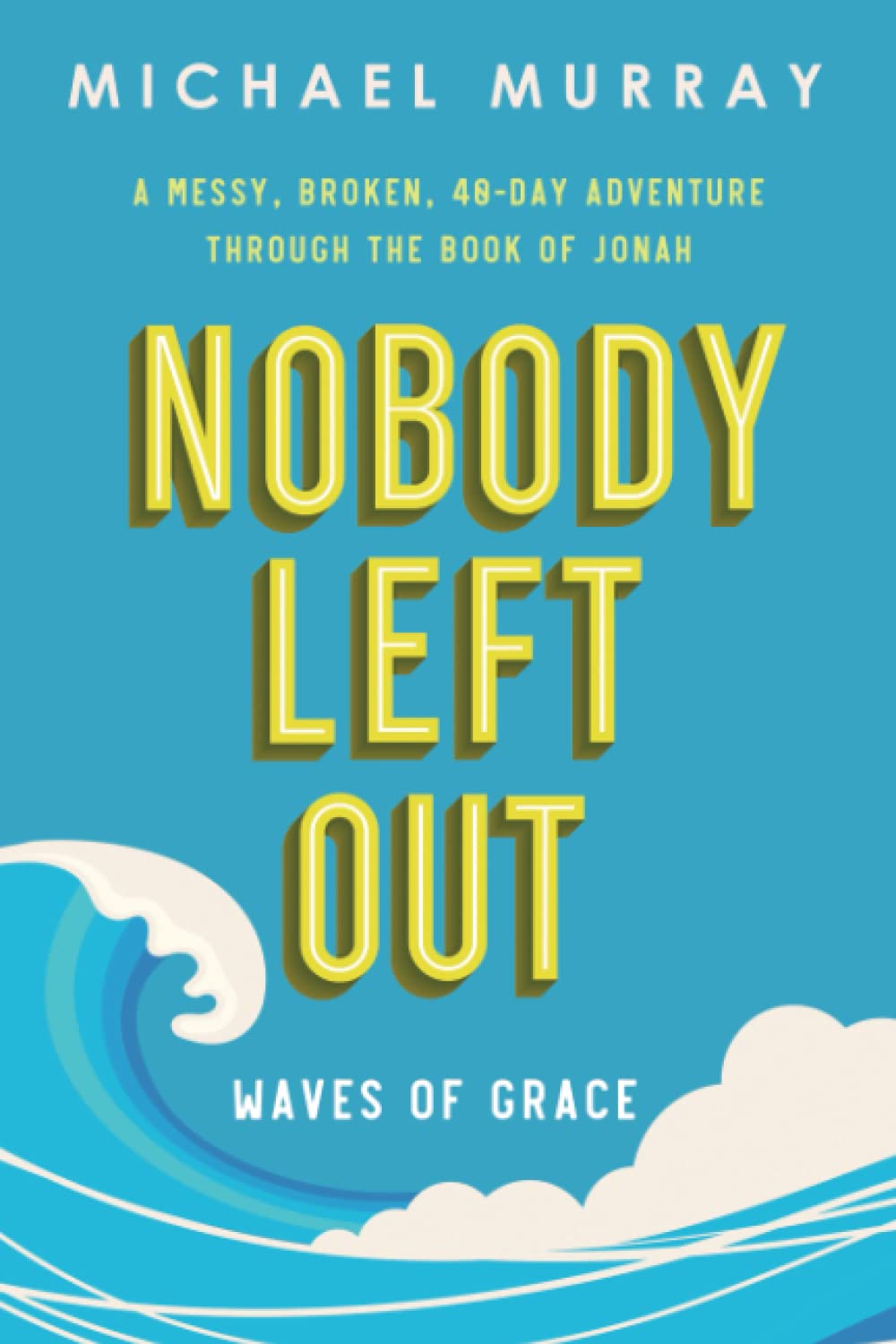 Nobody Left Out: Waves Of Grace: A Messy, Broken, 40Day Adventure Through The Book Of Jonah