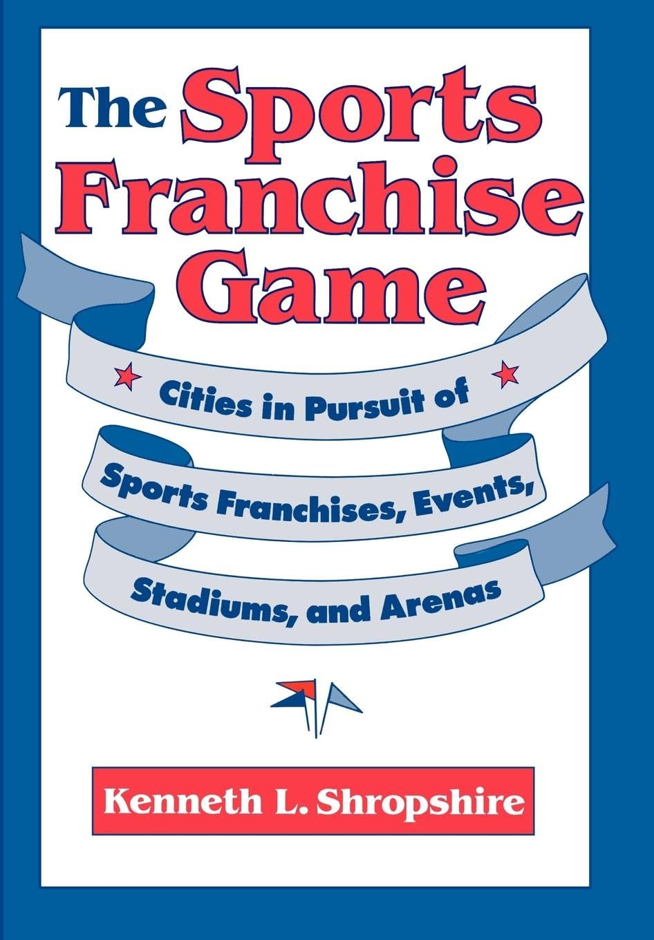 The Sports Franchise Game: Cities In Pursuit Of Sports Franchises, Events, Stadiums, And Arenas,New