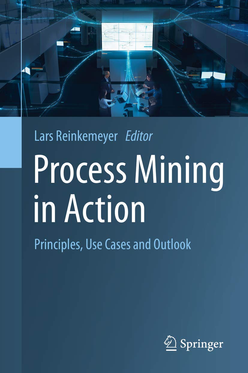 Process Mining in Action: Principles, Use Cases and Outlook,Used