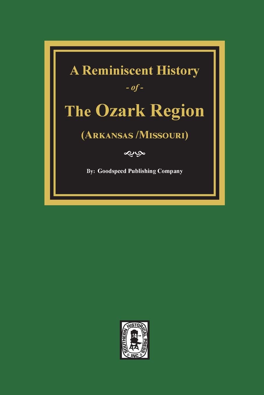 A Reminiscent History of the Ozark Region: Comprising a Condensed General History A Brief Descriptive History of Each County, a,Used