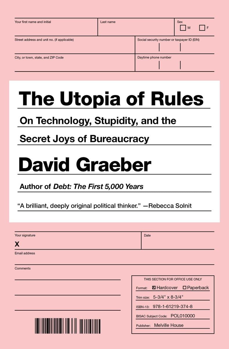 The Utopia Of Rules: On Technology, Stupidity, And The Secret Joys Of Bureaucracy