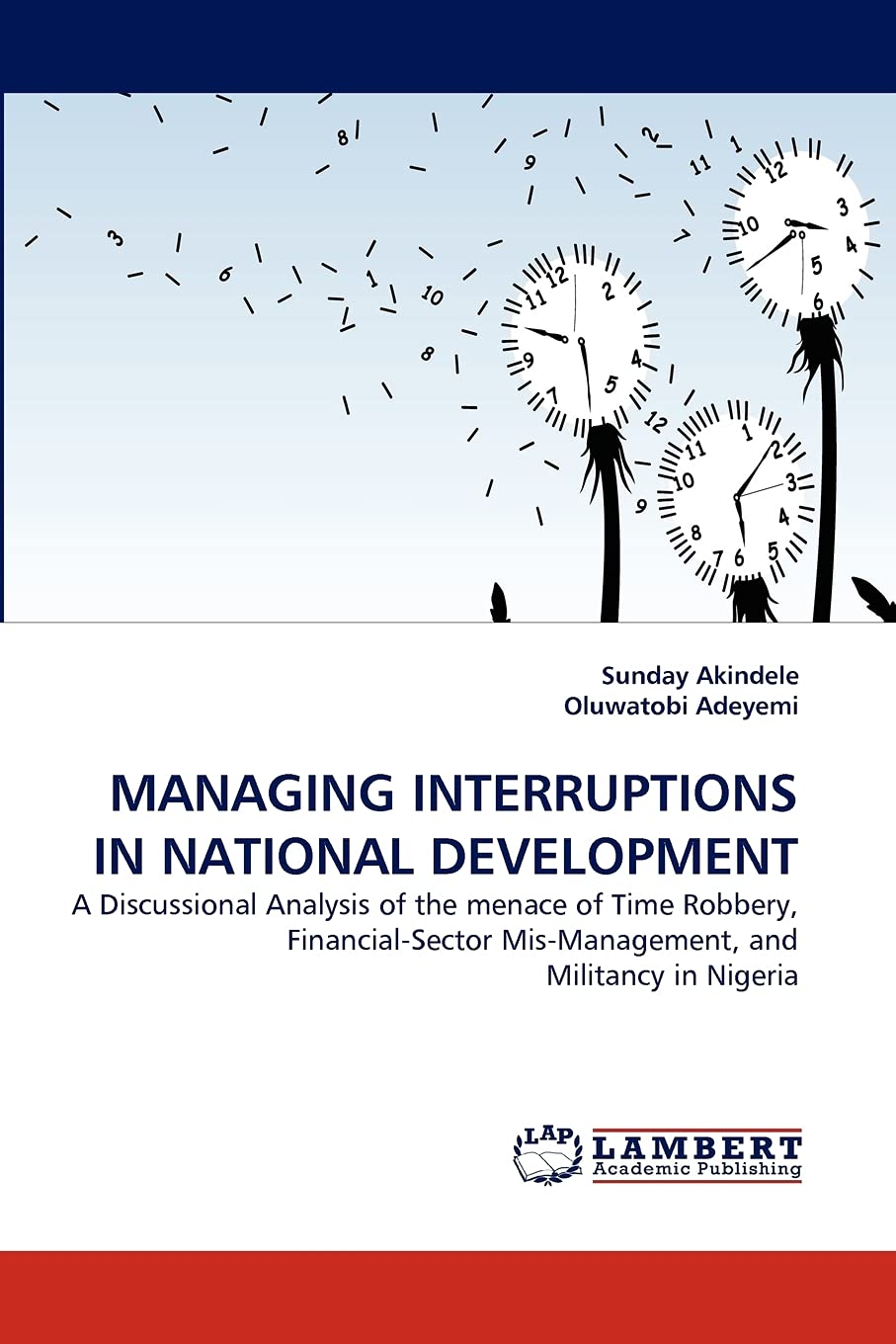 MANAGING INTERRUPTIONS IN NATIONAL DEVELOPMENT: A Discussional Analysis of the menace of Time Robbery, FinancialSector MisMana,Used