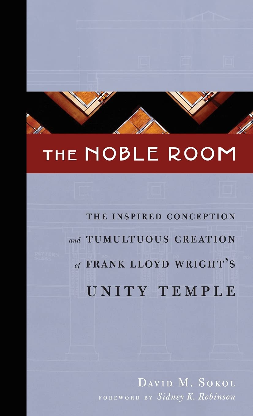 The Noble Room: The Inspired Conception and Tumultuous Creation of Frank Lloyd Wright's Unity Temple,Used