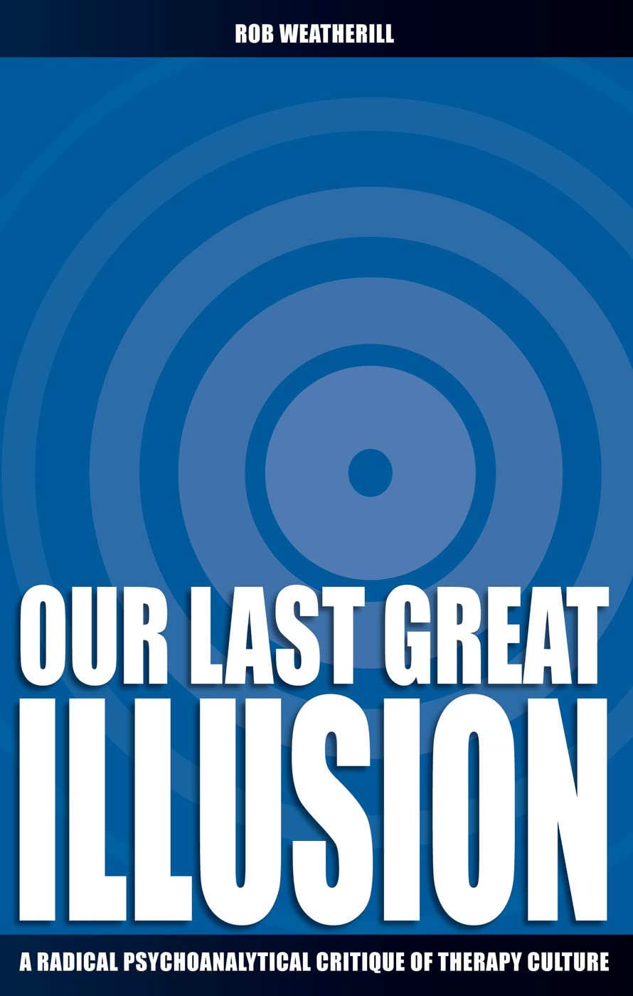 Our Last Great Illusion: A Radical Psychoanalytical Critique of Therapy Culture (Societas),Used