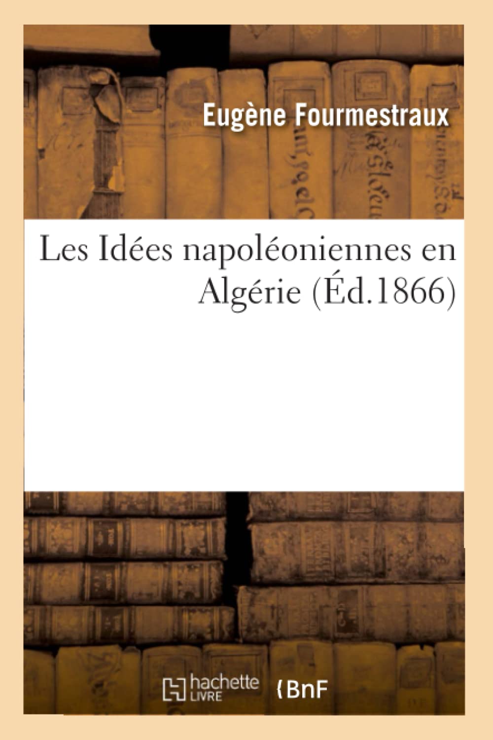 Les Ides Napoloniennes En Algrie, (D.1866) (Sciences Sociales) (French Edition),New