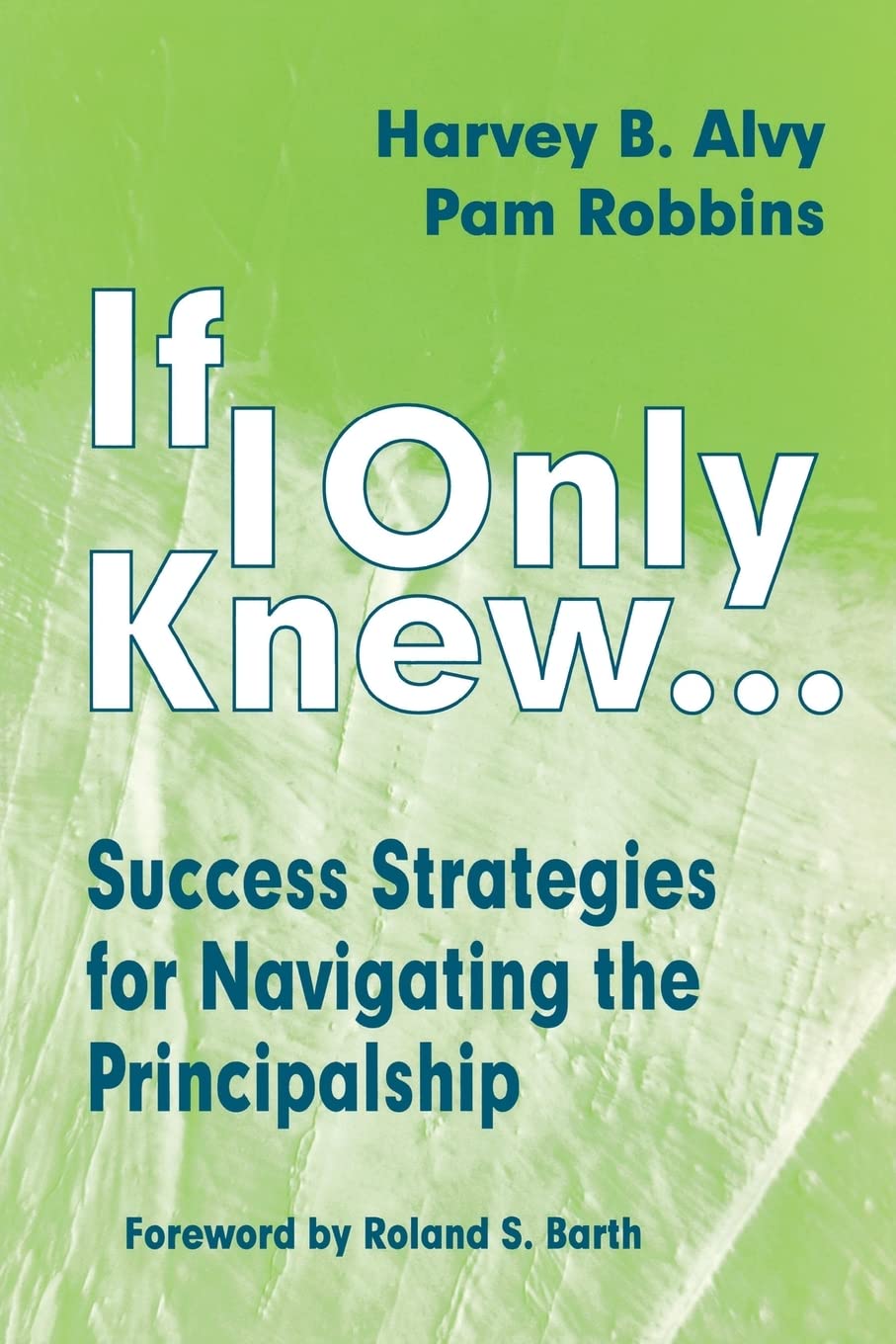 If I Only Knew...: Success Strategies For Navigating The Principalship,New