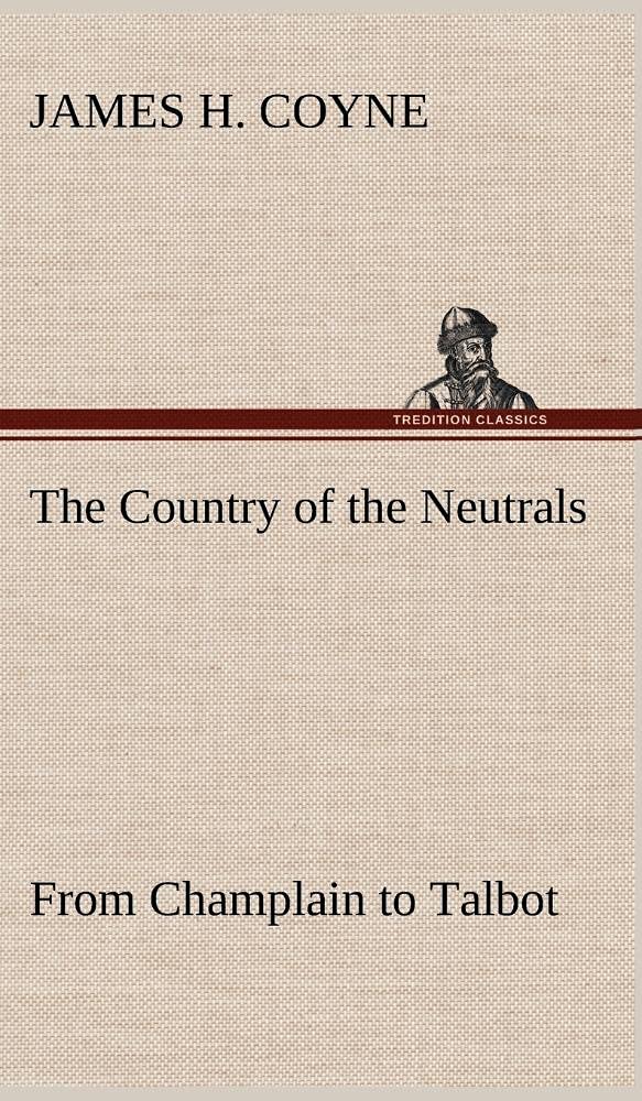 The Country of the Neutrals (As Far As Comprised in the County of Elgin), From Champlain to Talbot,Used