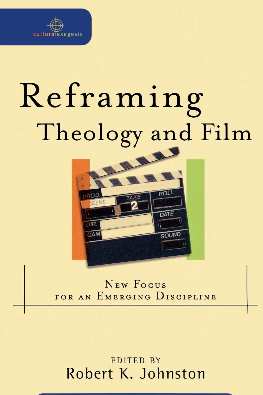 Reframing Theology And Film: New Focus For An Emerging Discipline (Cultural Exegesis),New