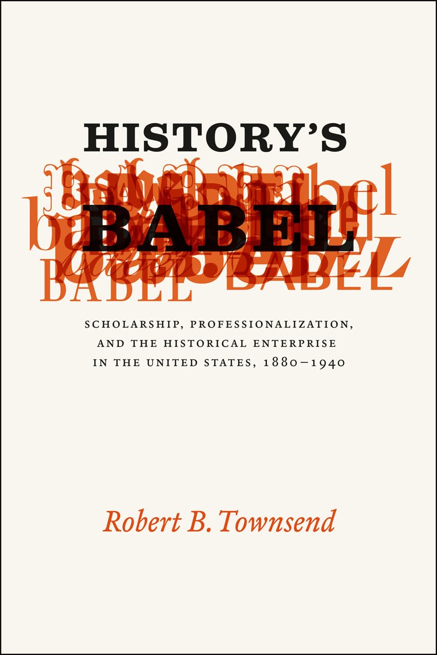 History'S Babel: Scholarship, Professionalization, And The Historical Enterprise In The United States, 1880 1940,Used