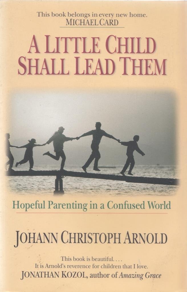 A Little Child Shall Lead Them: Hopeful Parenting in a Confused World,Used