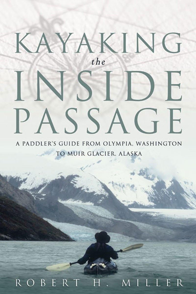 Kayaking the Inside Passage: A Paddling Guide from Olympia, Washington to Muir Glacier, Alaska,Used