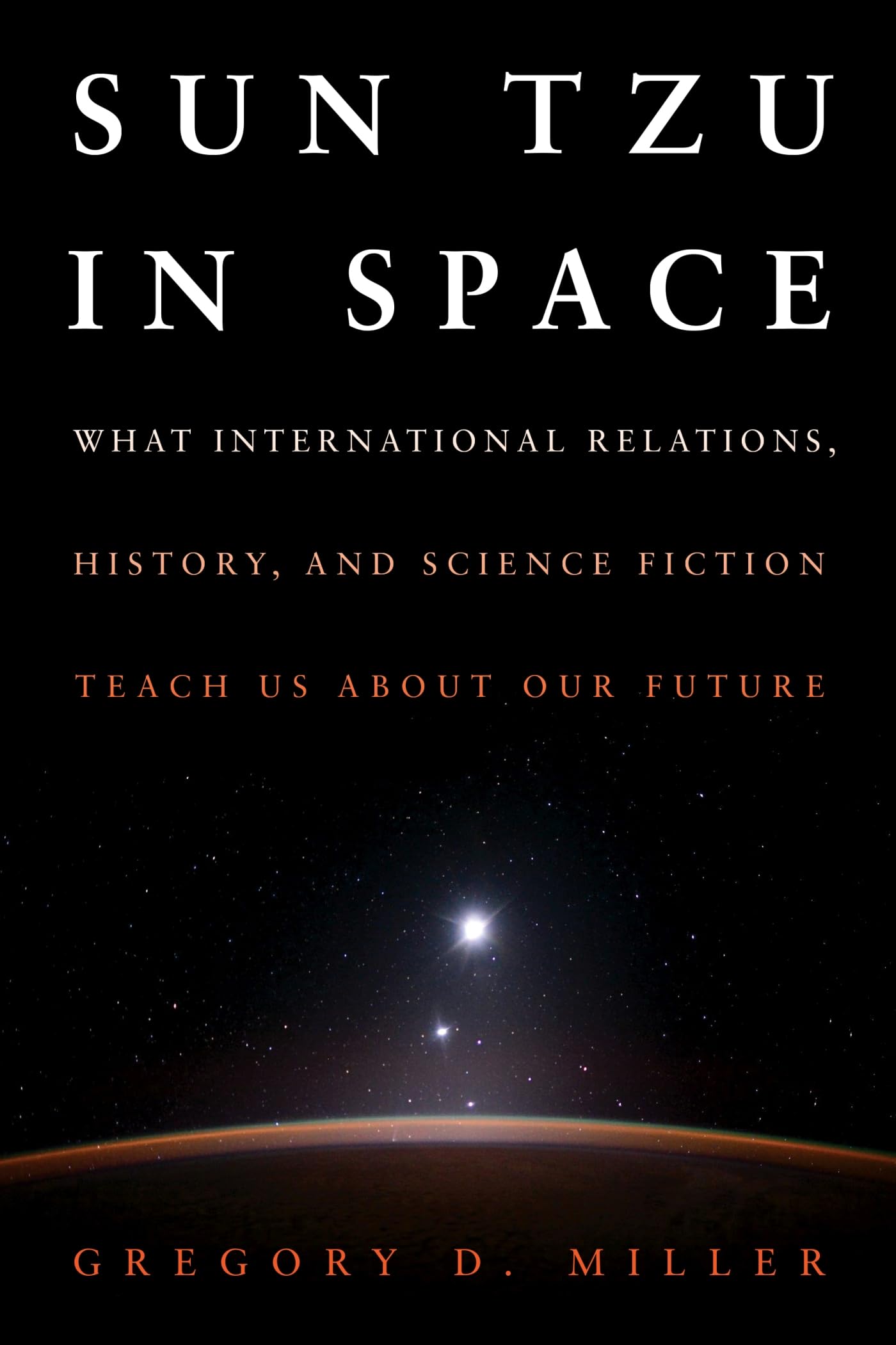Sun Tzu in Space: What International Relations, History, and Science Fiction Teach Us About Our Future,Used