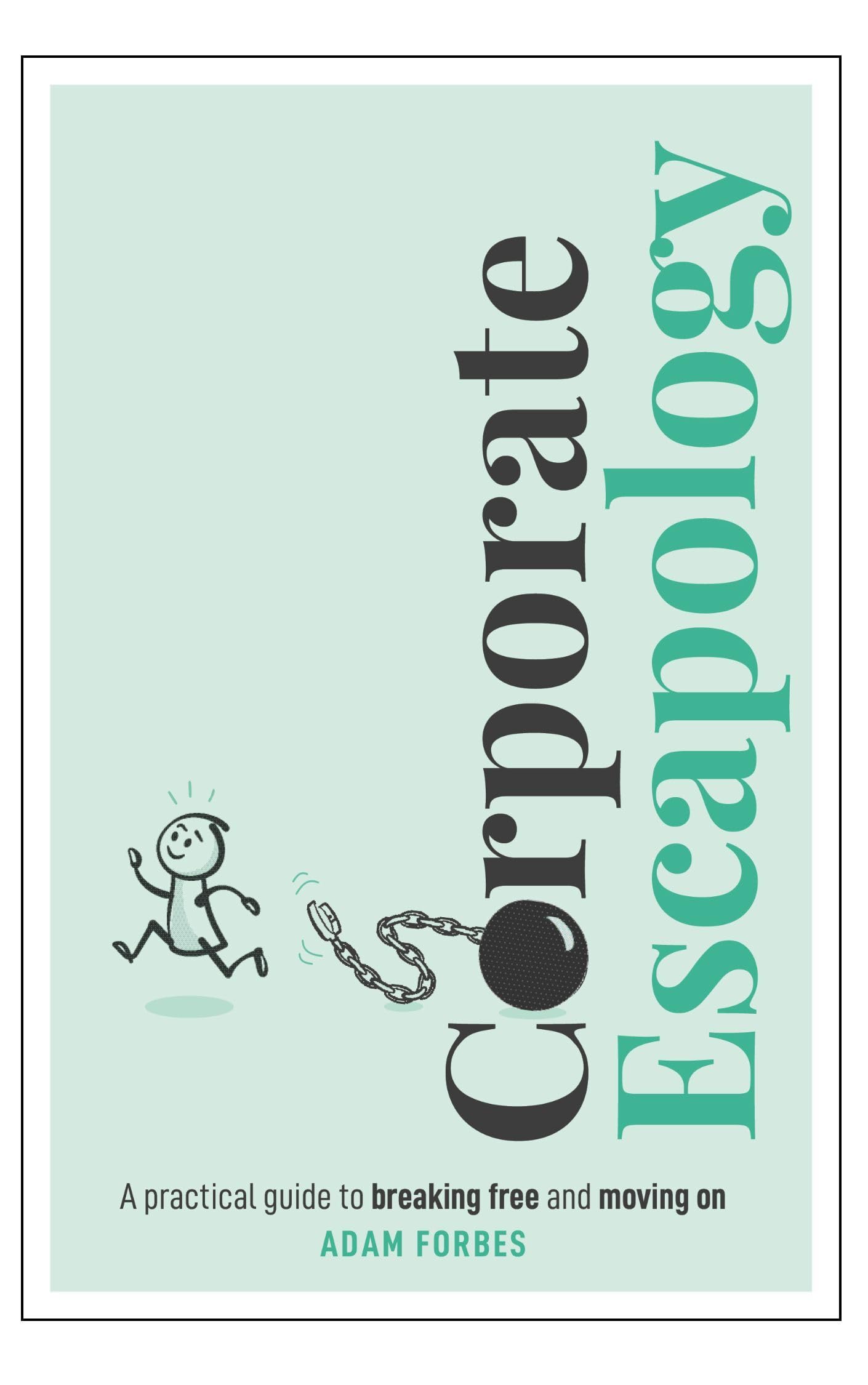 Corporate Escapology: A practical guide to breaking free and moving on,New