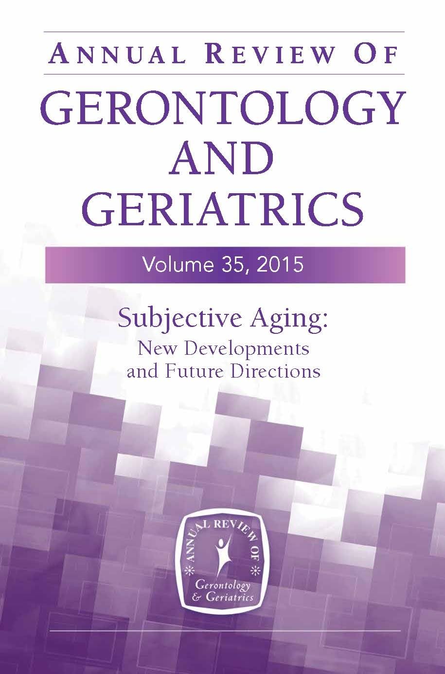 Annual Review Of Gerontology And Geriatrics, Volume 35, 2015: Subjective Aging: New Developments And Future Directions