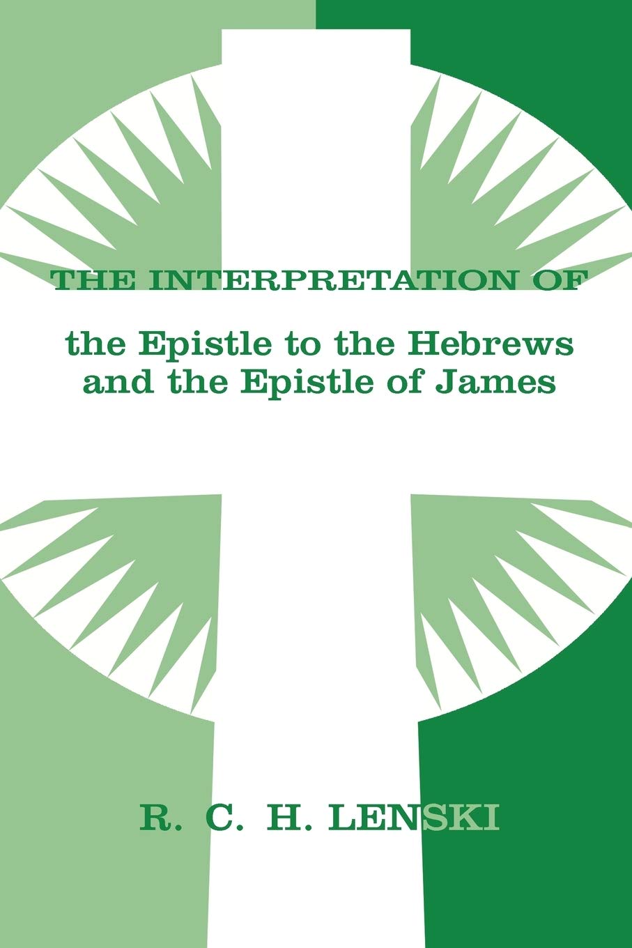 Interpretation Of Epistle To The Hebrews And The Epistle Of James (Lenski'S Commentary On The New Testament),New