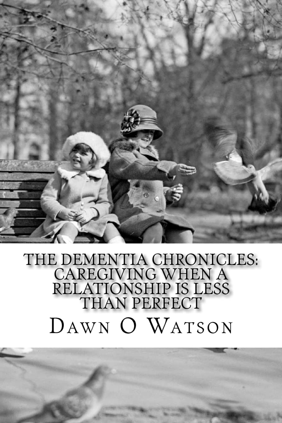The Dementia Chronicles: Caregiving When A Relationship Is Less Than Perfect,Used