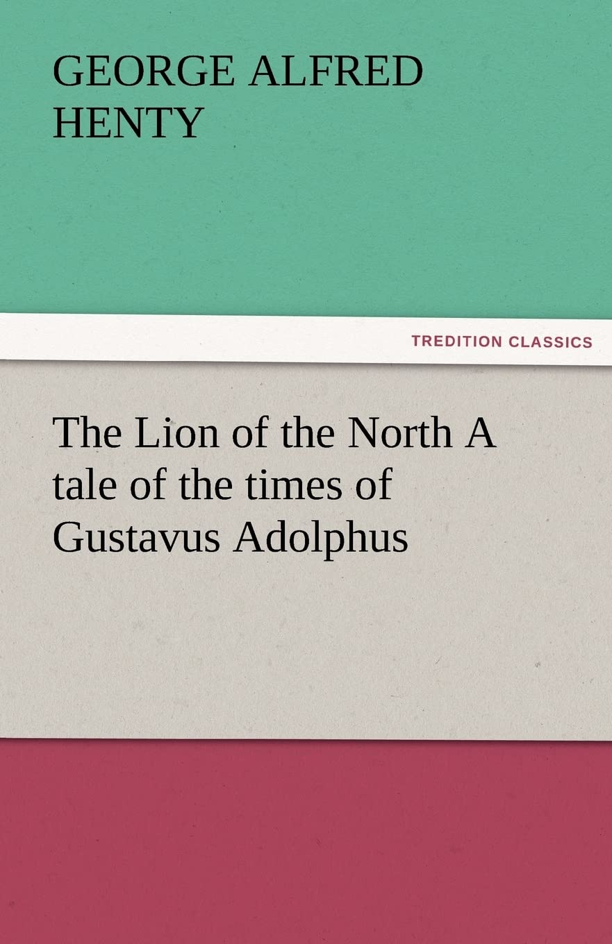 The Lion of the North A tale of the times of Gustavus Adolphus,Used