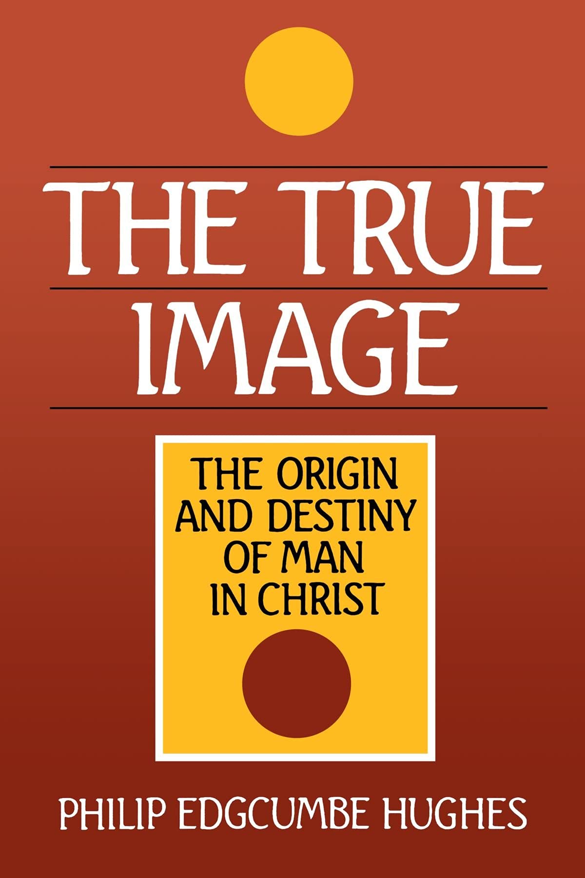 The True Image: The Origin And Destiny Of Man In Christ,New