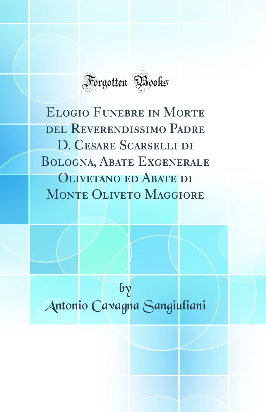 Elogio Funebre in Morte del Reverendissimo Padre D. Cesare Scarselli di Bologna, Abate Exgenerale Olivetano ed Abate di Monte Ol,Used