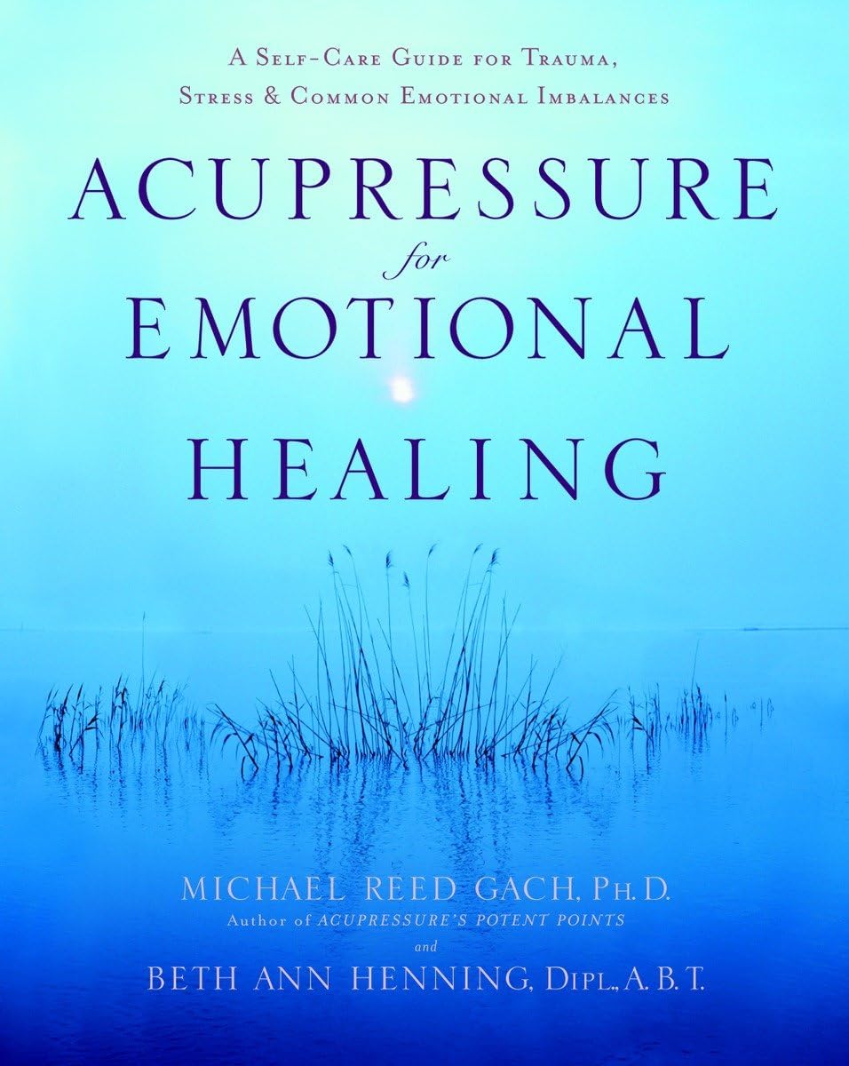 Acupressure For Emotional Healing: A Selfcare Guide For Trauma, Stress, & Common Emotional Imbalances,New