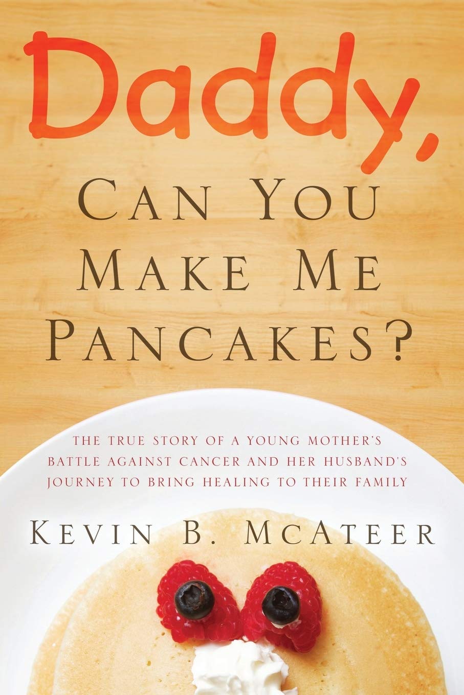 Daddy, Can You Make Me Pancakes?: The True Story of a Young Mother's Battle Against Cancer and Her Husband's Journey to Bring He,Used