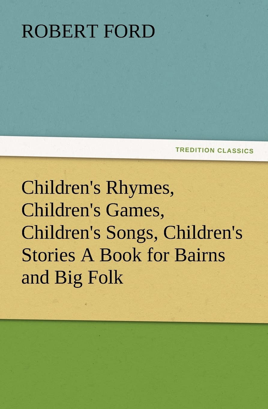Children's Rhymes, Children's Games, Children's Songs, Children's Stories a Book for Bairns and Big Folk,Used