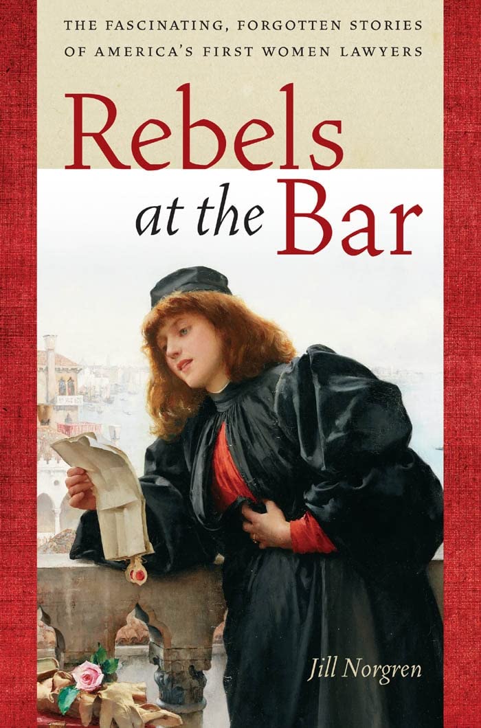 Rebels At The Bar: The Fascinating, Forgotten Stories Of Americas First Women Lawyers,Used