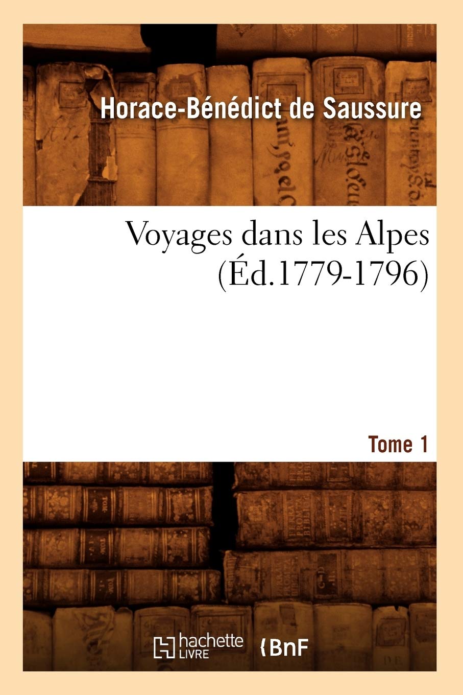 Voyages Dans Les Alpes. Tome 1 (D.17791796) (Histoire) (French Edition),New