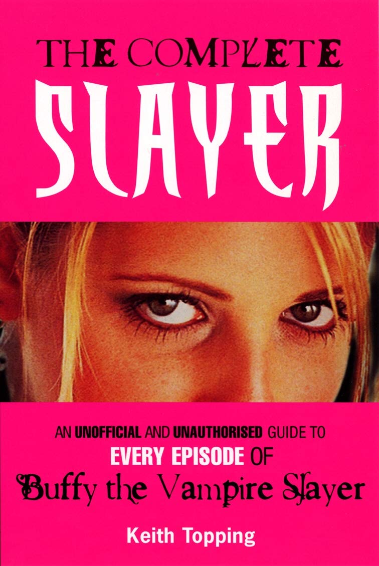 The Complete Slayer: An Unofficial And Unauthorized Guide To Every Episode Of Buffy The Vampire Slayer,New