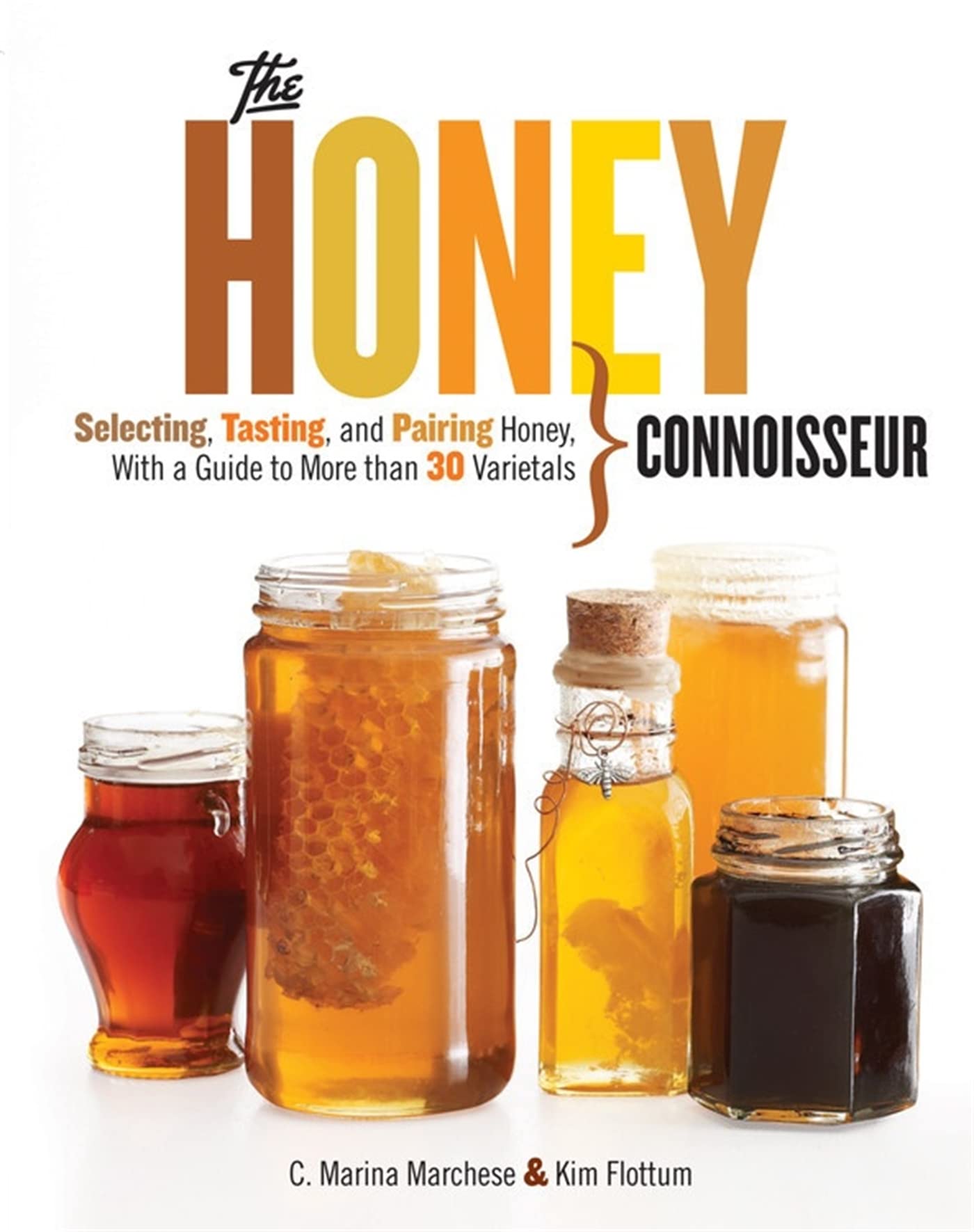 Honey Connoisseur: Selecting, Tasting, And Pairing Honey, With A Guide To More Than 30 Varietals